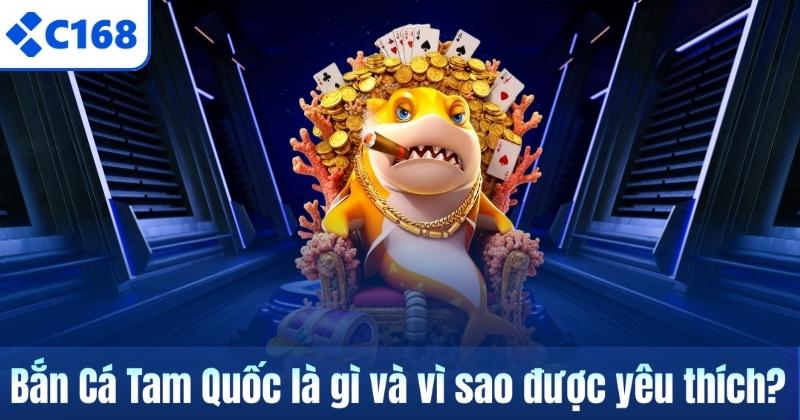 Bắn Cá Tam Quốc C168 – Trò Chơi Đổi Thưởng Đầy Cuốn Hút 5 Bắn Cá Tam Quốc là gì và vì sao được yêu thích?