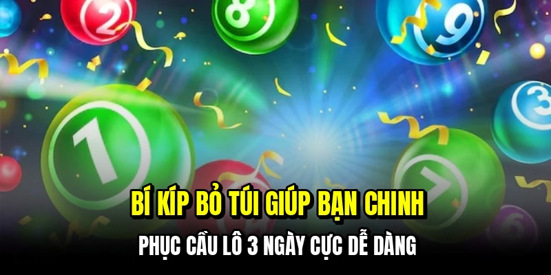 Bí kíp bỏ túi giúp bạn chinh phục cầu lô 3 ngày cực dễ dàng