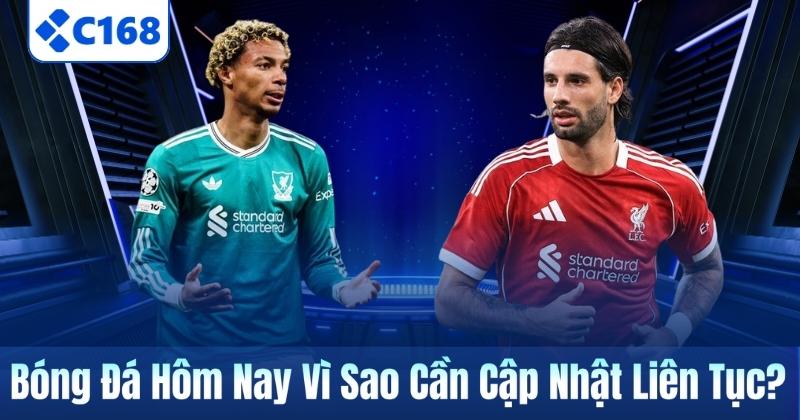 Bóng Đá Hôm Nay Cập Nhật Nhanh, Đủ Và Dễ Theo Dõi Tại C168 5 Bóng Đá Hôm Nay Vì Sao Cần Cập Nhật Liên Tục?