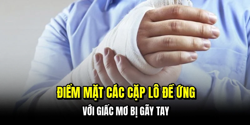 Mơ Bị Gãy Tay - Nhận Lộc Trời Ban Qua Từng Con Số Tại C168 7 Điểm mặt các cặp lô đề ứng với giấc mơ bị gãy tay
