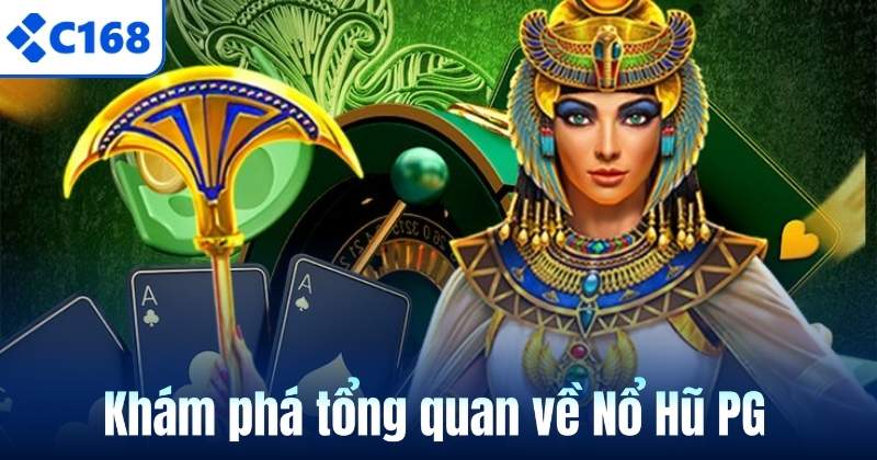 Nổ Hũ PG – Sảnh Quay Hũ Đỉnh Cao Dành Cho Người Chơi C168 5 Khám phá tổng quan về Nổ Hũ PG