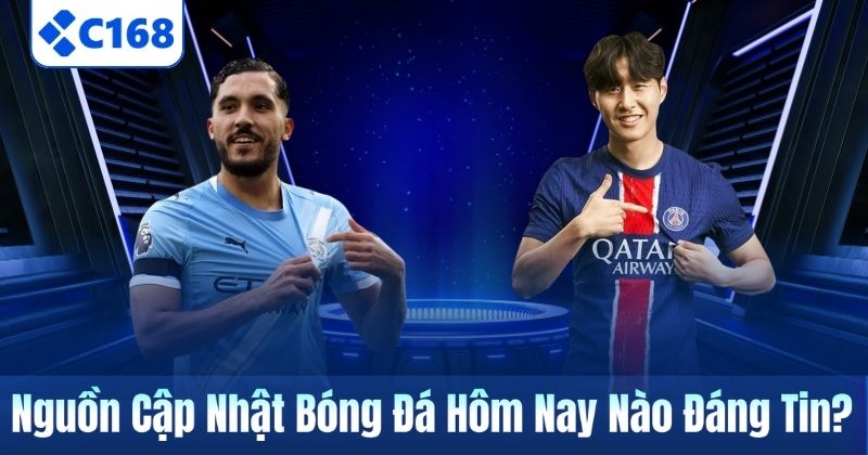Bóng Đá Hôm Nay Cập Nhật Nhanh, Đủ Và Dễ Theo Dõi Tại C168 7 Nguồn Cập Nhật Bóng Đá Hôm Nay Nào Đáng Tin?