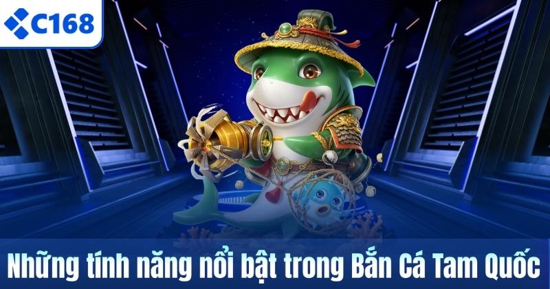 Bắn Cá Tam Quốc C168 – Trò Chơi Đổi Thưởng Đầy Cuốn Hút 6 Những tính năng nổi bật trong Bắn Cá Tam Quốc