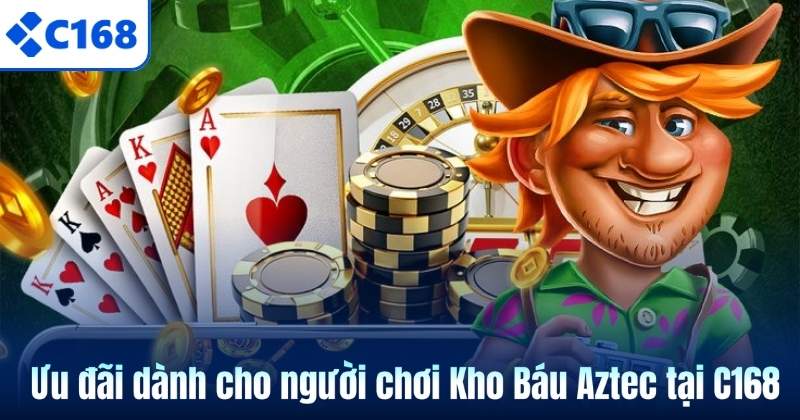 Ưu đãi dành cho người chơi Kho Báu Aztec tại C168